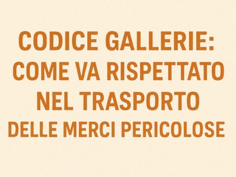 Testo grafico: "Codice gallerie: come va rispettato nel trasporto delle merci pericolose".